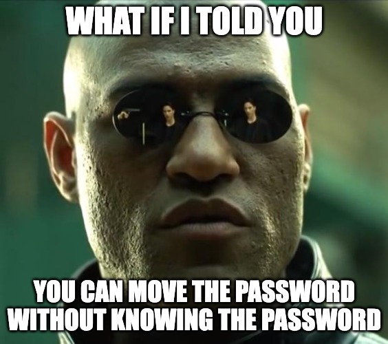 What if I told you, you can move the password without knowing the password?