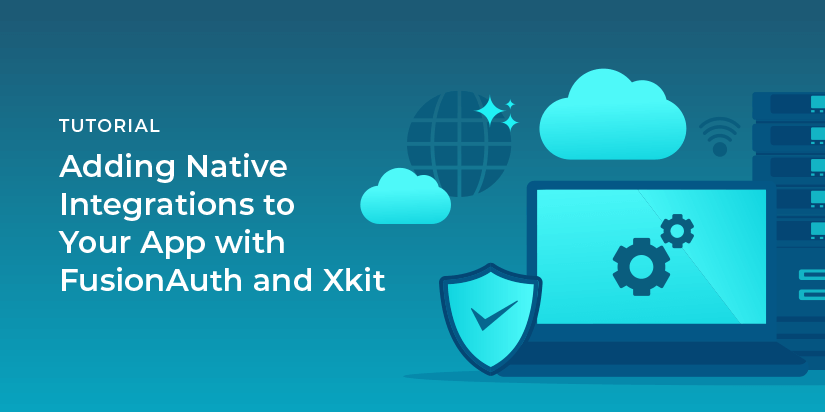 Adding native integrations to your app with FusionAuth and Xkit