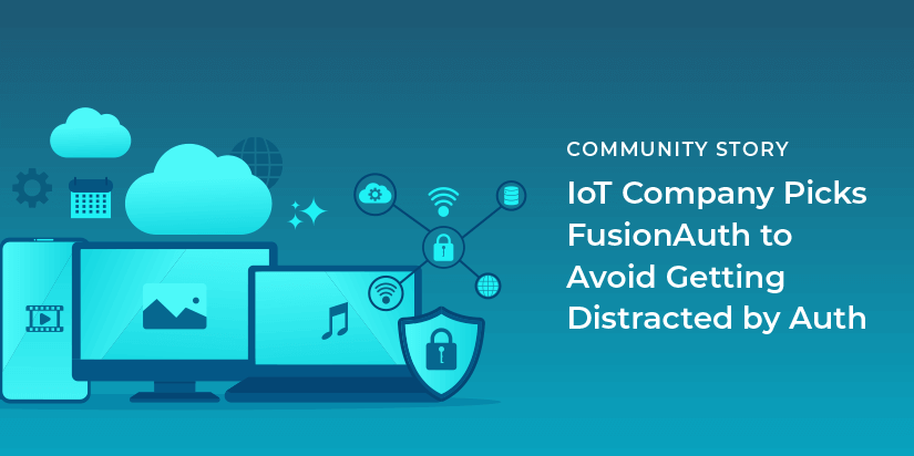 IoT company picks FusionAuth to avoid getting distracted by auth