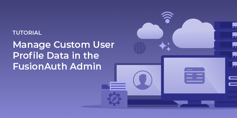 Manage custom user profile data in the FusionAuth admin