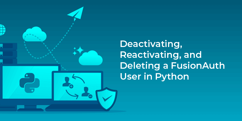 Deactivating, reactivating, and deleting a FusionAuth user in Python
