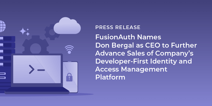 FusionAuth Names Don Bergal as CEO to Further Advance Sales of Company's Developer-First Identity and Access Management Platform