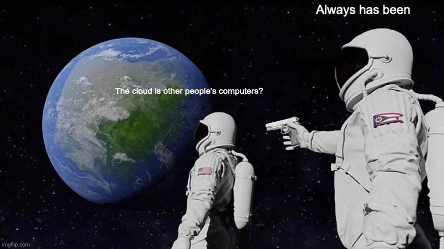 Meme of astronauts saying the cloud has always been other people's computers