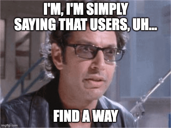 A meme with Jeff Goldblum stating 'users will find a way'.