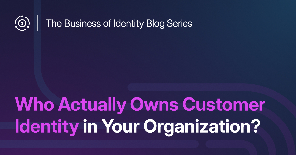 Who Actually Owns Customer Identity in Your Organization?