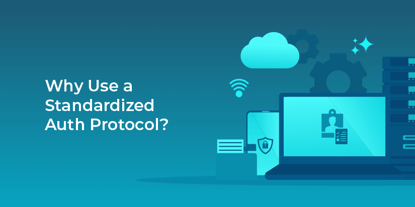 Why use a standardized auth protocol?